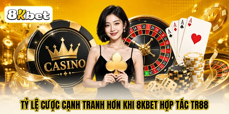 Tỷ lệ cược cạnh tranh hơn khi 8KBET hợp tác TR88